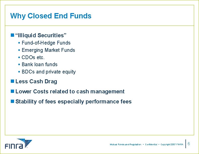 Why Closed End Funds n “Illiquid Securities” Fund-of-Hedge Funds Emerging Market Funds CDOs etc. Why Closed End Funds n “Illiquid Securities” Fund-of-Hedge Funds Emerging Market Funds CDOs etc.