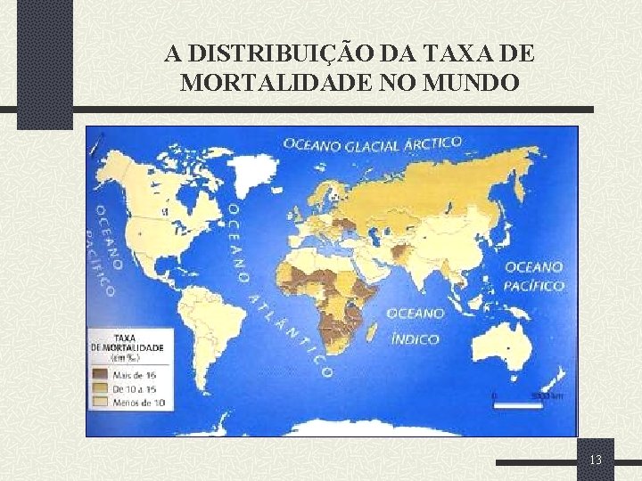 A DISTRIBUIÇÃO DA TAXA DE MORTALIDADE NO MUNDO 13 A DISTRIBUIÇÃO DA TAXA DE MORTALIDADE NO MUNDO 13