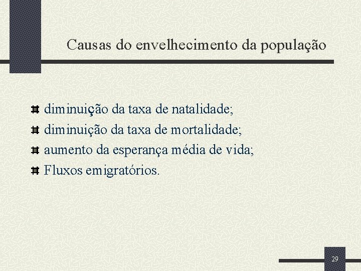 Causas do envelhecimento da população diminuição da taxa de natalidade; diminuição da taxa de