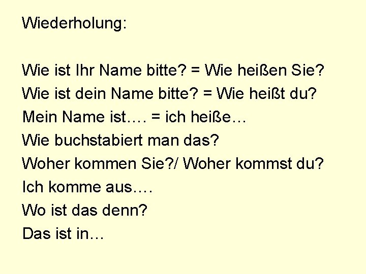 Wiederholung: Wie ist Ihr Name bitte? = Wie heißen Sie? Wie ist dein Name