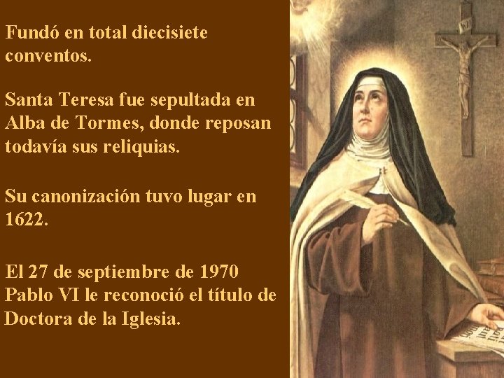 Fundó en total diecisiete conventos. Santa Teresa fue sepultada en Alba de Tormes, donde