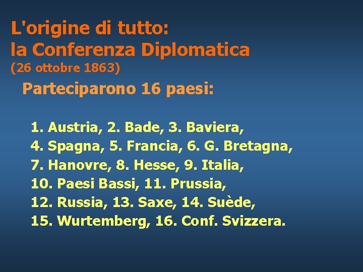 L'origine di tutto: la Conferenza Diplomatica (26 ottobre 1863) Parteciparono 16 paesi: 1. Austria,