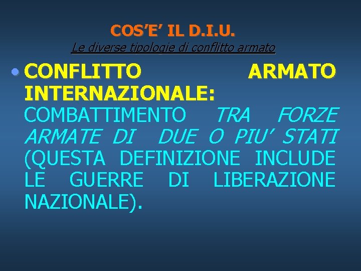 COS’E’ IL D. I. U. Le diverse tipologie di conflitto armato • CONFLITTO ARMATO