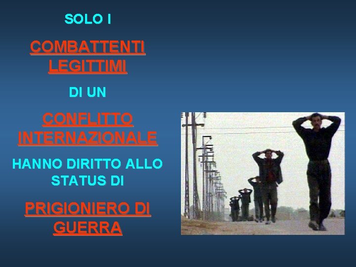 SOLO I COMBATTENTI LEGITTIMI DI UN CONFLITTO INTERNAZIONALE HANNO DIRITTO ALLO STATUS DI PRIGIONIERO