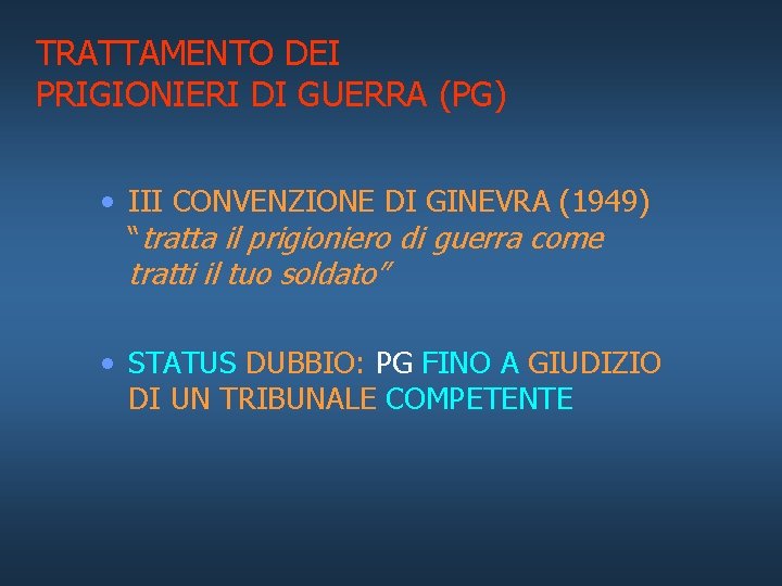 TRATTAMENTO DEI PRIGIONIERI DI GUERRA (PG) • III CONVENZIONE DI GINEVRA (1949) “tratta il