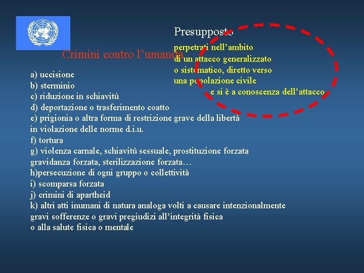 Presupposto Crimini contro perpetrati nell’ambito l’umanità di un attacco generalizzato o sistematico, diretto verso