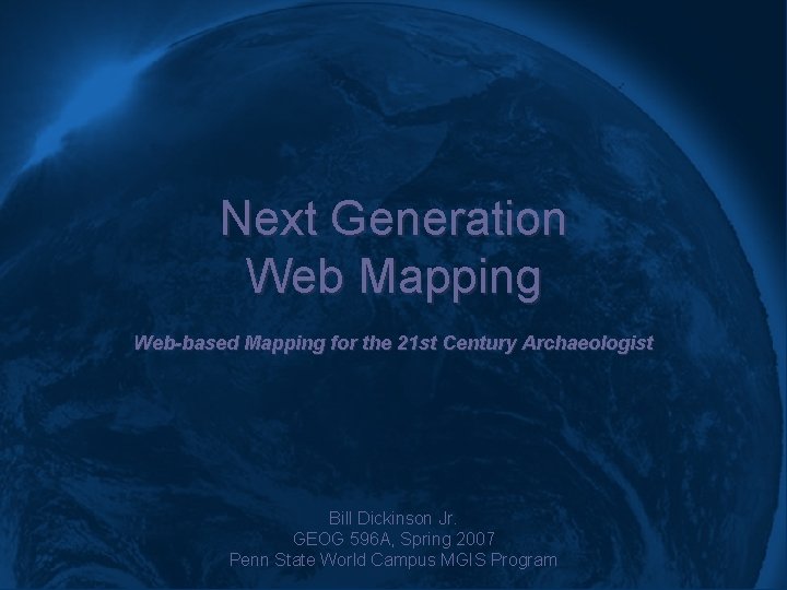 Next Generation Web Mapping Web-based Mapping for the 21 st Century Archaeologist Bill Dickinson