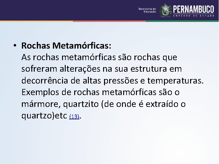  • Rochas Metamórficas: As rochas metamórficas são rochas que sofreram alterações na sua