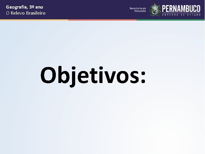 Geografia, 3º ano O Relevo Brasileiro Objetivos: 