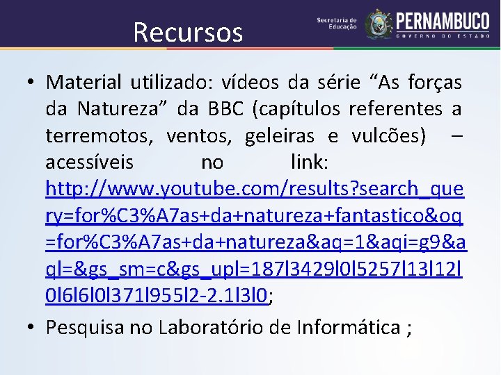 Recursos • Material utilizado: vídeos da série “As forças da Natureza” da BBC (capítulos