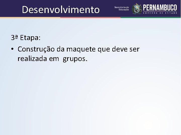 Desenvolvimento 3ª Etapa: • Construção da maquete que deve ser realizada em grupos. 