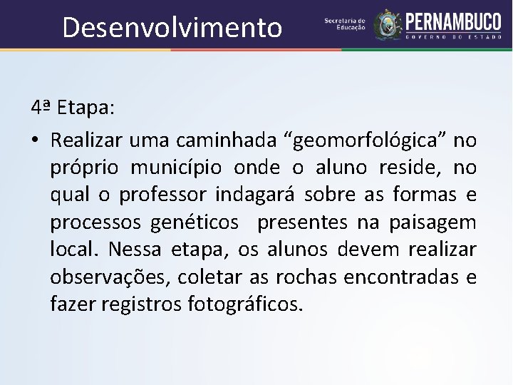 Desenvolvimento 4ª Etapa: • Realizar uma caminhada “geomorfológica” no próprio município onde o aluno