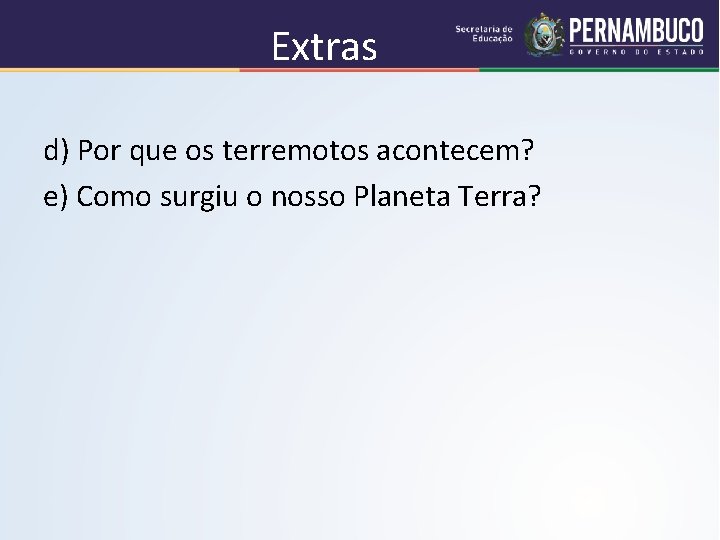 Extras d) Por que os terremotos acontecem? e) Como surgiu o nosso Planeta Terra?