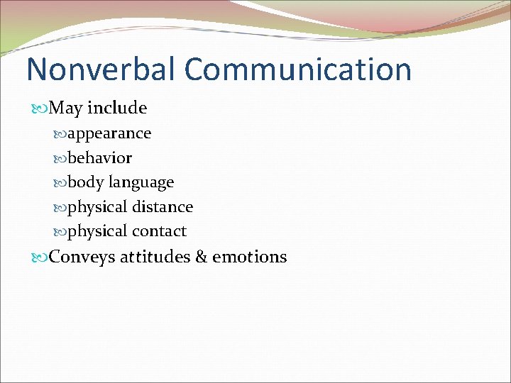 Nonverbal Communication May include appearance behavior body language physical distance physical contact Conveys attitudes