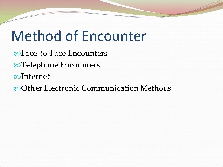 Method of Encounter Face-to-Face Encounters Telephone Encounters Internet Other Electronic Communication Methods 