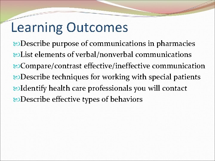 Learning Outcomes Describe purpose of communications in pharmacies List elements of verbal/nonverbal communications Compare/contrast