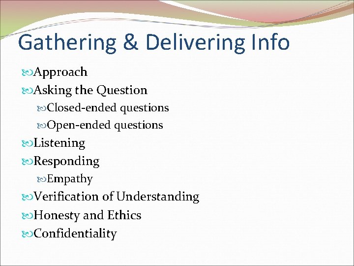 Gathering & Delivering Info Approach Asking the Question Closed-ended questions Open-ended questions Listening Responding