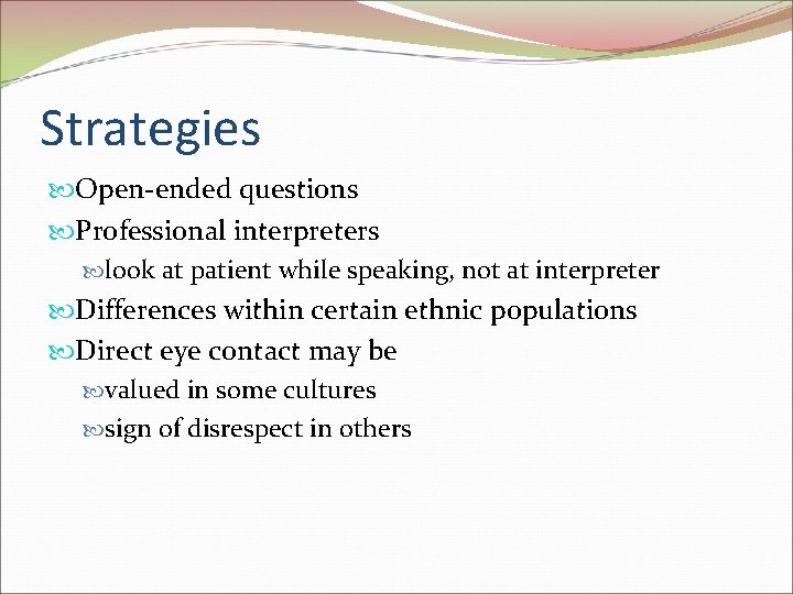 Strategies Open-ended questions Professional interpreters look at patient while speaking, not at interpreter Differences