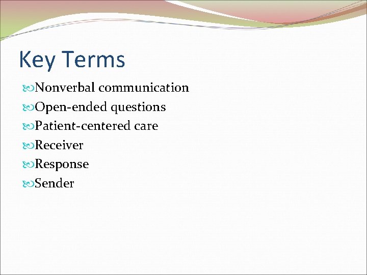 Key Terms Nonverbal communication Open-ended questions Patient-centered care Receiver Response Sender 