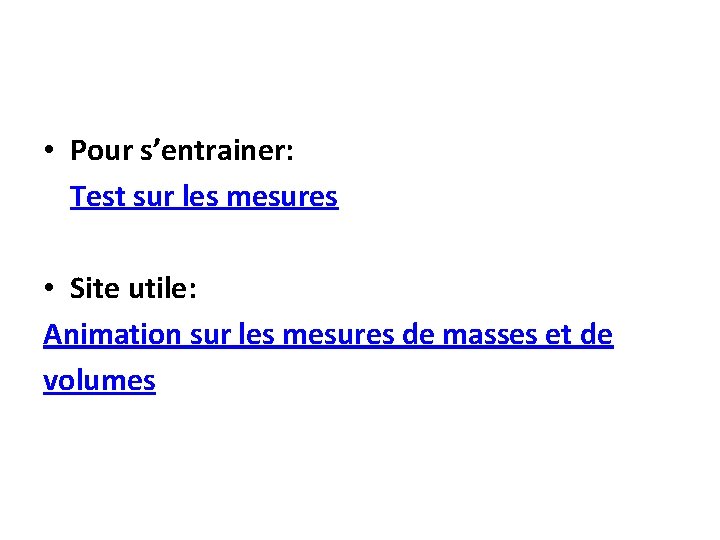 • Pour s’entrainer: Test sur les mesures • Site utile: Animation sur les • Pour s’entrainer: Test sur les mesures • Site utile: Animation sur les