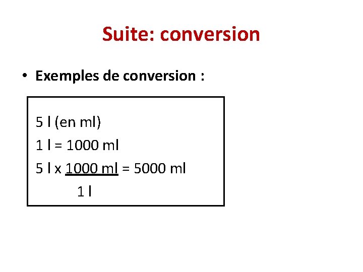 Suite: conversion • Exemples de conversion : 5 l (en ml) 1 l = Suite: conversion • Exemples de conversion : 5 l (en ml) 1 l =