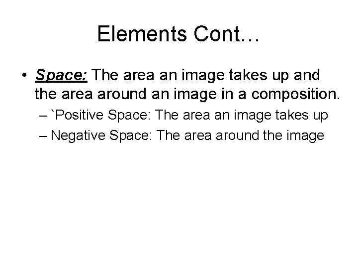 Elements Cont… • Space: The area an image takes up and the area around