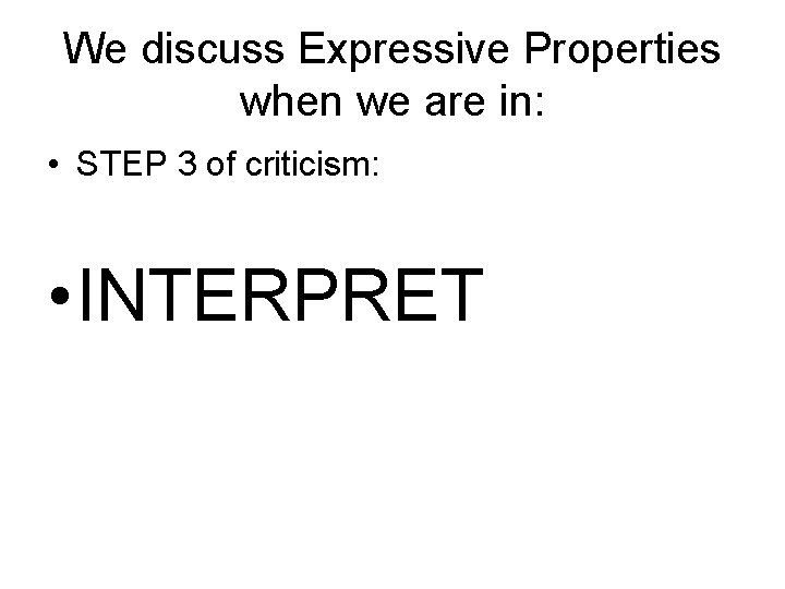 We discuss Expressive Properties when we are in: • STEP 3 of criticism: •