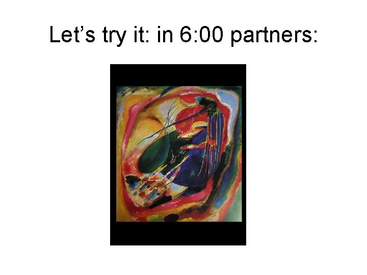 Let’s try it: in 6: 00 partners: 