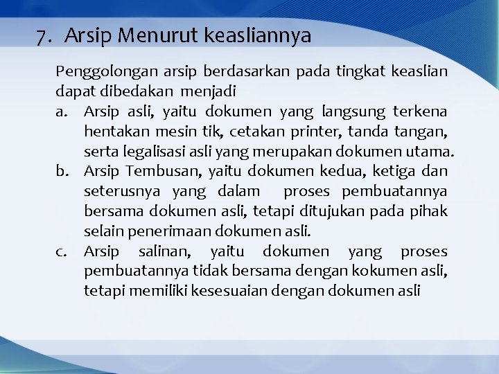 7. Arsip Menurut keasliannya Penggolongan arsip berdasarkan pada tingkat keaslian dapat dibedakan menjadi a.