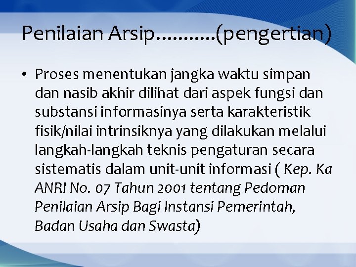 Penilaian Arsip. . . (pengertian) • Proses menentukan jangka waktu simpan dan nasib akhir