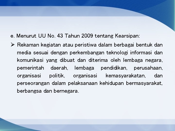 e. Menurut UU No. 43 Tahun 2009 tentang Kearsipan: Ø Rekaman kegiatan atau peristiwa