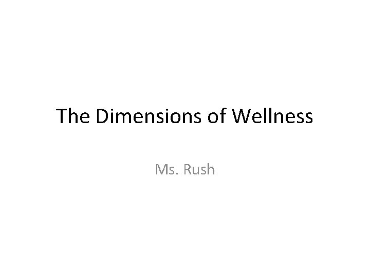 The Dimensions of Wellness Ms. Rush 