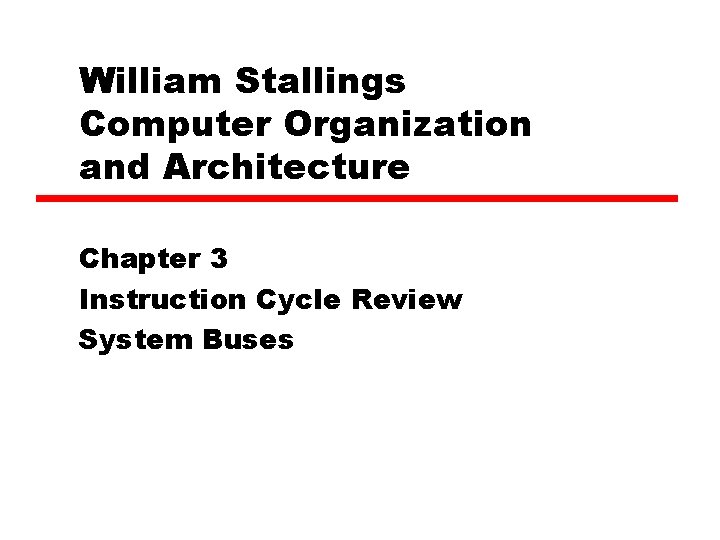 William Stallings Computer Organization and Architecture Chapter 3 Instruction Cycle Review System Buses 