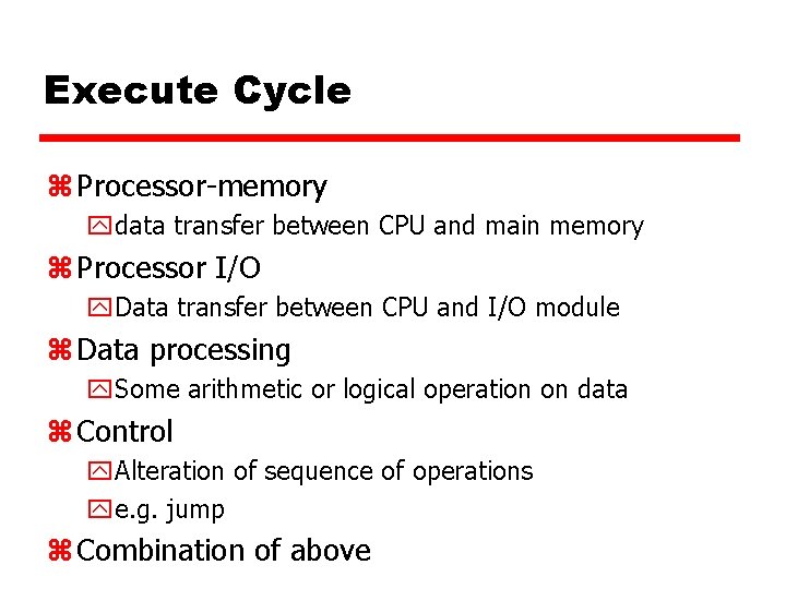 Execute Cycle z Processor-memory ydata transfer between CPU and main memory z Processor I/O