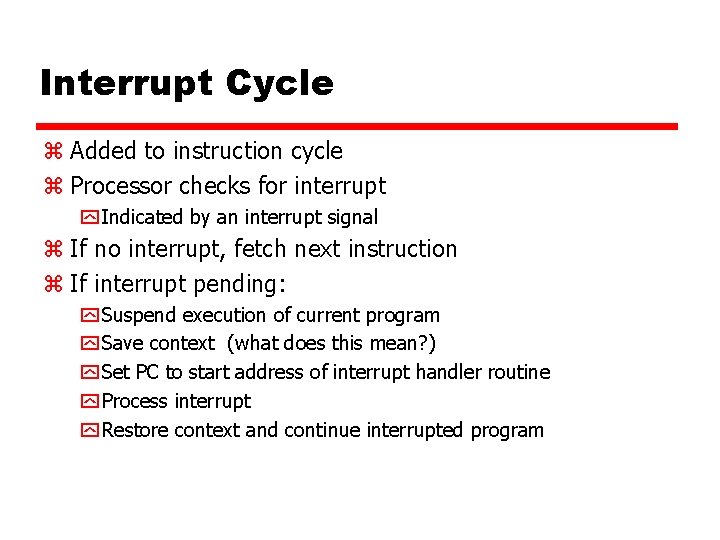 Interrupt Cycle z Added to instruction cycle z Processor checks for interrupt y Indicated