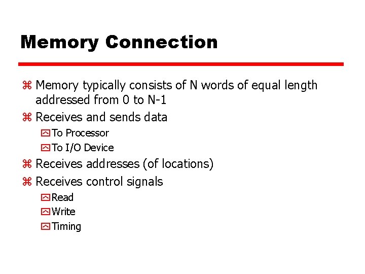 Memory Connection z Memory typically consists of N words of equal length addressed from