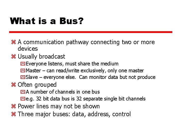 What is a Bus? z A communication pathway connecting two or more devices z