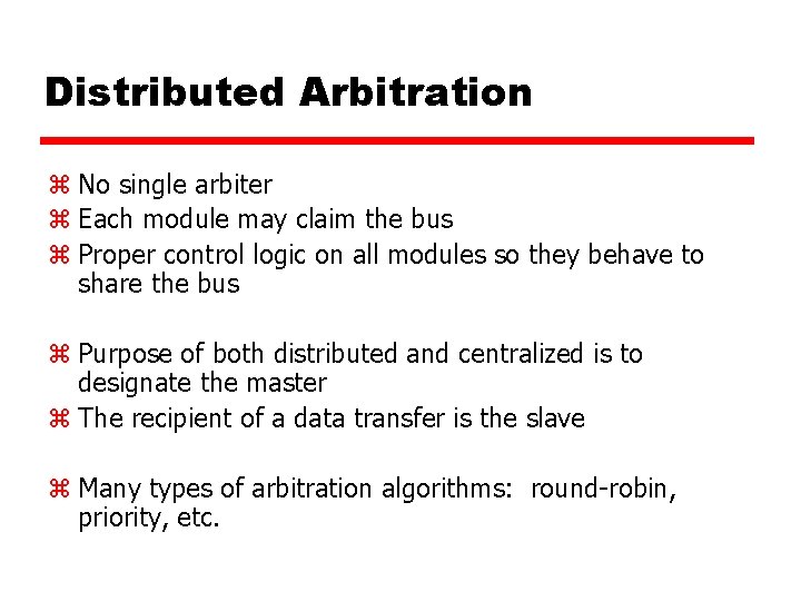 Distributed Arbitration z No single arbiter z Each module may claim the bus z