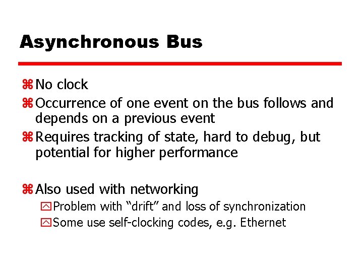 Asynchronous Bus z No clock z Occurrence of one event on the bus follows