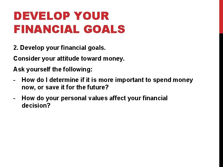 DEVELOP YOUR FINANCIAL GOALS 2. Develop your financial goals. Consider your attitude toward money.