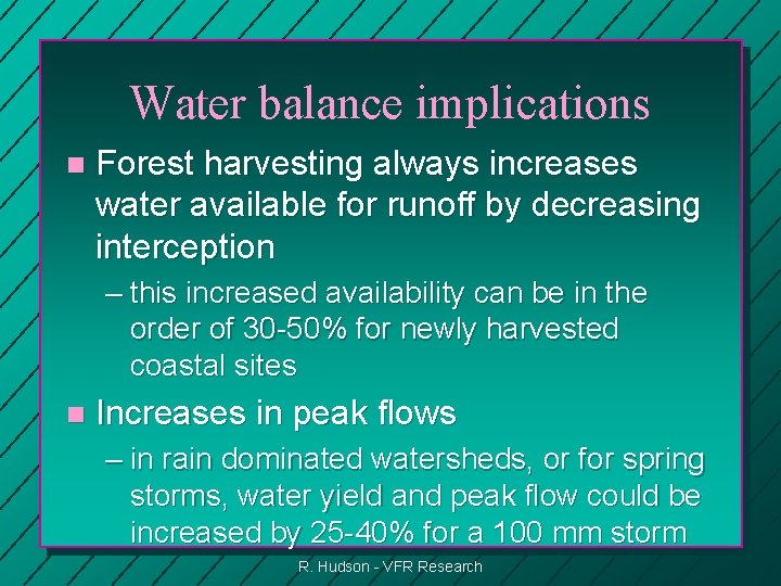 Water balance implications n Forest harvesting always increases water available for runoff by decreasing