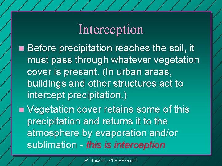 Interception Before precipitation reaches the soil, it must pass through whatever vegetation cover is