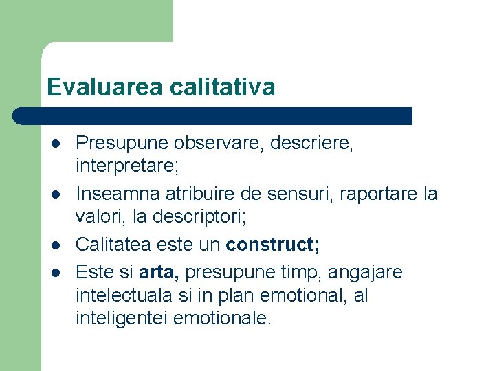 Evaluarea calitativa l l Presupune observare, descriere, interpretare; Inseamna atribuire de sensuri, raportare la