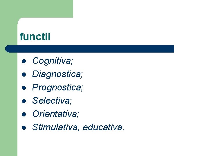 functii l l l Cognitiva; Diagnostica; Prognostica; Selectiva; Orientativa; Stimulativa, educativa. 