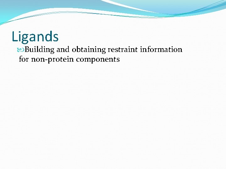 Ligands Building and obtaining restraint information for non-protein components 