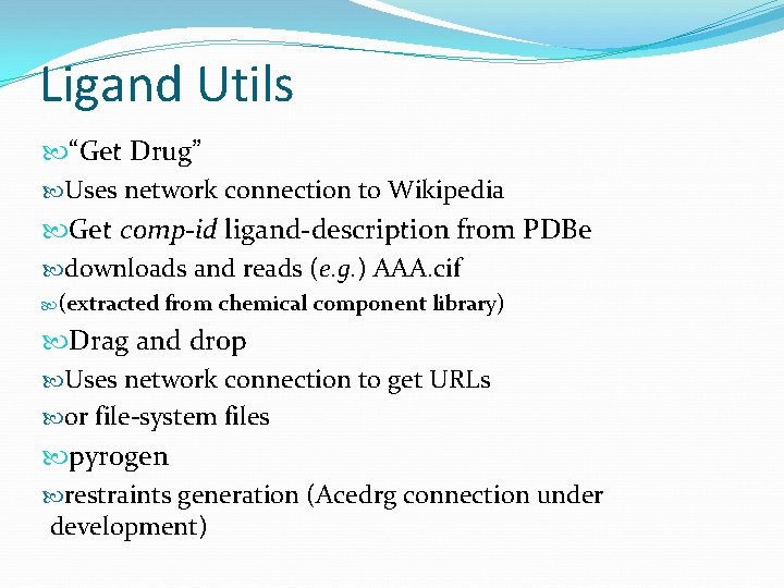 Ligand Utils “Get Drug” Uses network connection to Wikipedia Get comp-id ligand-description from PDBe