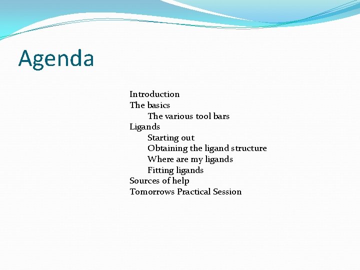 Agenda Introduction The basics The various tool bars Ligands Starting out Obtaining the ligand