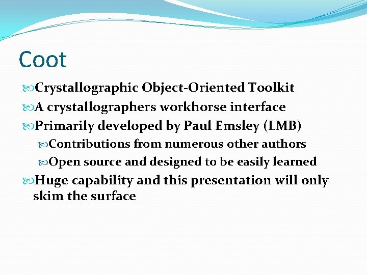 Coot Crystallographic Object-Oriented Toolkit A crystallographers workhorse interface Primarily developed by Paul Emsley (LMB)