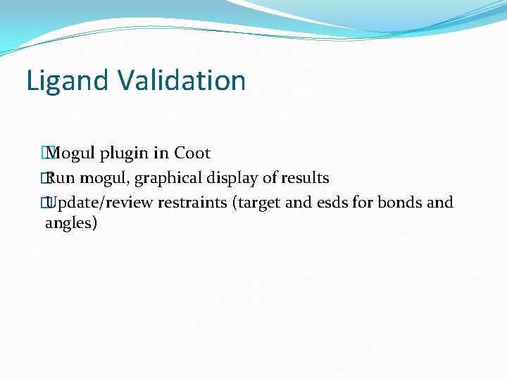 Ligand Validation � Mogul plugin in Coot � Run mogul, graphical display of results