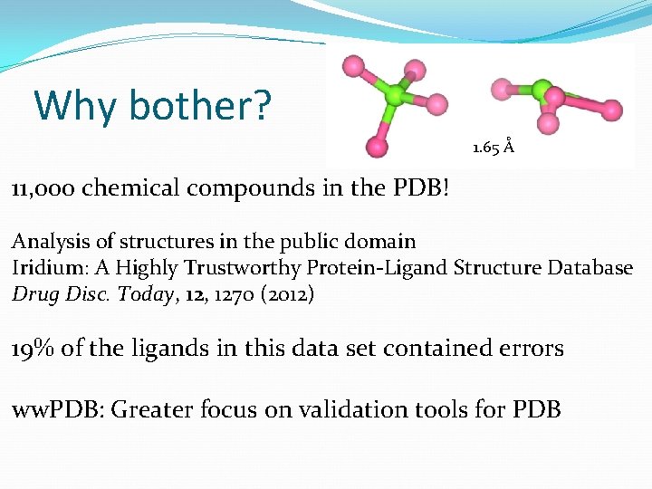 Why bother? 1. 65 Å 11, 000 chemical compounds in the PDB! Analysis of
